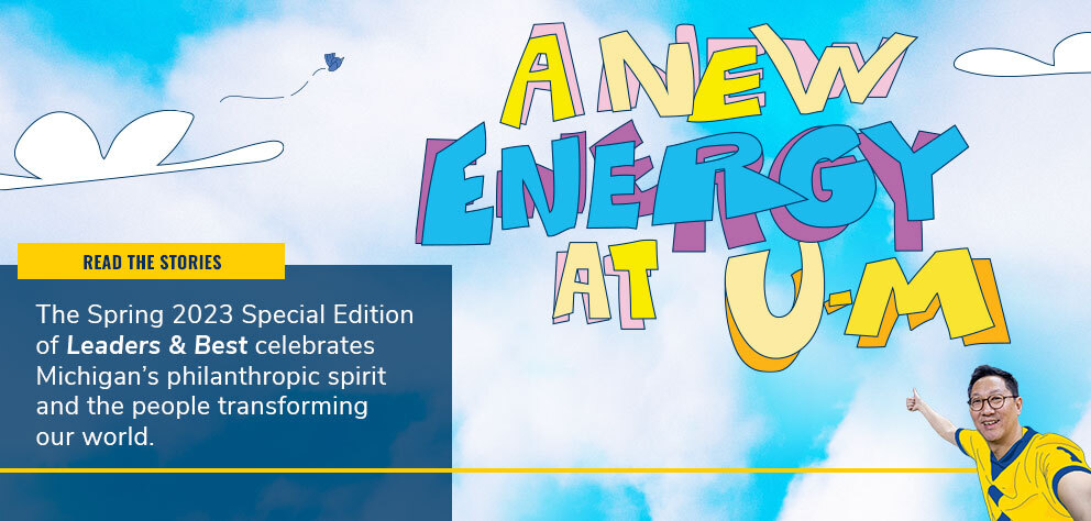 thumb:1450, href:https://leadersandbestimpact.umich.edu/story/spring-2023-special-edition/?utm_campaign=LeadersAndBest_Mar23&utm_source=carousel&utm_medium=web_philanthropyatmichigan, alt:Pres. Ono against a sky and clouds with words A New Energy at U-M